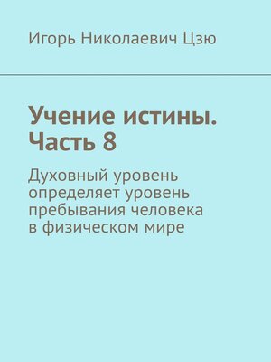 cover image of Учение истины. Часть 8. Духовный уровень определяет уровень пребывания человека в физическом мире